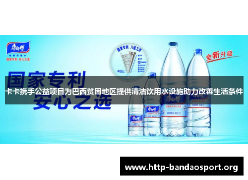卡卡携手公益项目为巴西贫困地区提供清洁饮用水设施助力改善生活条件 卡卡携手公益项目为巴西贫困地区提供清洁饮用水设施助力改善生活条件