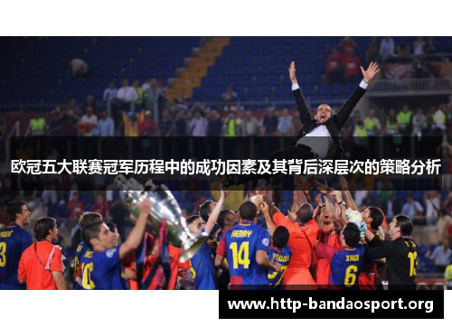 欧冠五大联赛冠军历程中的成功因素及其背后深层次的策略分析