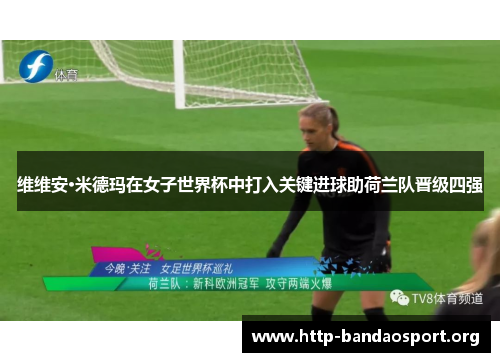 维维安·米德玛在女子世界杯中打入关键进球助荷兰队晋级四强