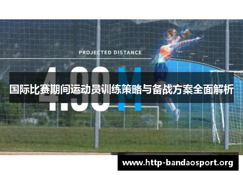 国际比赛期间运动员训练策略与备战方案全面解析