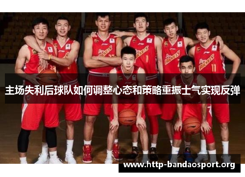 主场失利后球队如何调整心态和策略重振士气实现反弹