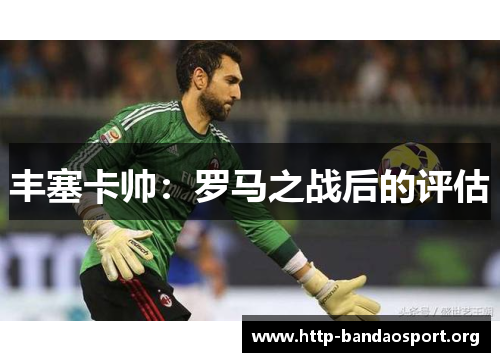 丰塞卡帅：罗马之战后的评估