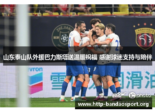 山东泰山队外援巴力斯塔送温暖祝福 感谢球迷支持与陪伴 山东泰山队外援巴力斯塔送温暖祝福 感谢球迷支持与陪伴