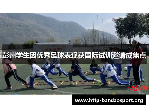 彭州学生因优秀足球表现获国际试训邀请成焦点