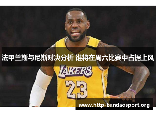 法甲兰斯与尼斯对决分析 谁将在周六比赛中占据上风 法甲兰斯与尼斯对决分析 谁将在周六比赛中占据上风