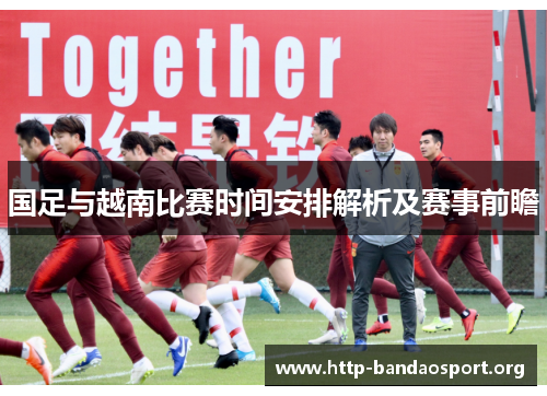 国足与越南比赛时间安排解析及赛事前瞻