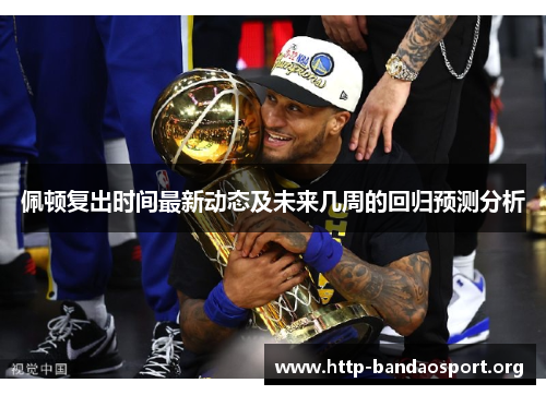 佩顿复出时间最新动态及未来几周的回归预测分析