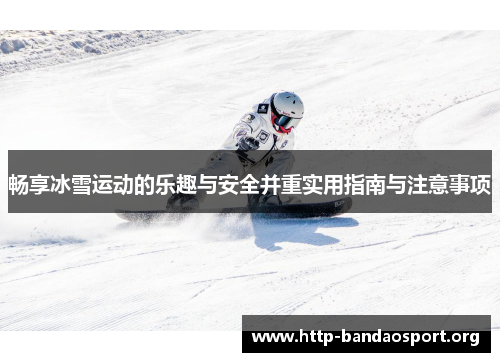 畅享冰雪运动的乐趣与安全并重实用指南与注意事项