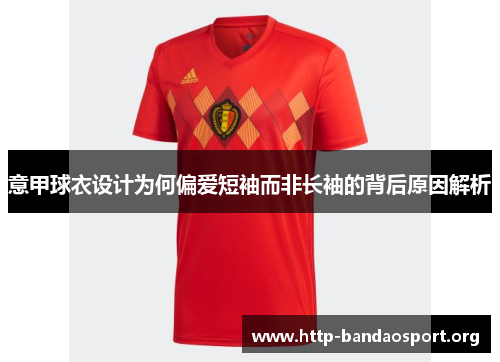 意甲球衣设计为何偏爱短袖而非长袖的背后原因解析 意甲球衣设计为何偏爱短袖而非长袖的背后原因解析