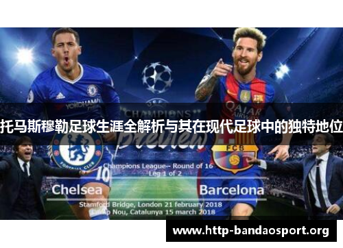 托马斯穆勒足球生涯全解析与其在现代足球中的独特地位 托马斯穆勒足球生涯全解析与其在现代足球中的独特地位