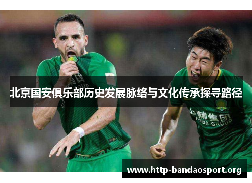 北京国安俱乐部历史发展脉络与文化传承探寻路径