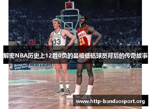 解密NBA历史上12胜0负的最被低估球员背后的传奇故事