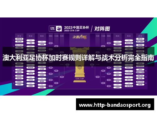澳大利亚足协杯加时赛规则详解与战术分析完全指南